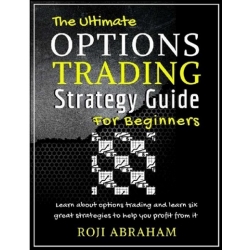 The Ultimate Options Trading Strategy Guide for Beginners The Fundamental Basics of Options Trading